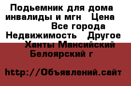 Подьемник для дома, инвалиды и мгн › Цена ­ 58 000 - Все города Недвижимость » Другое   . Ханты-Мансийский,Белоярский г.